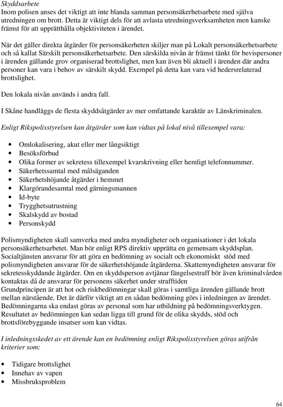 När det gäller direkta åtgärder för personsäkerheten skiljer man på Lokalt personsäkerhetsarbete och så kallat Särskilt personsäkerhetsarbete.