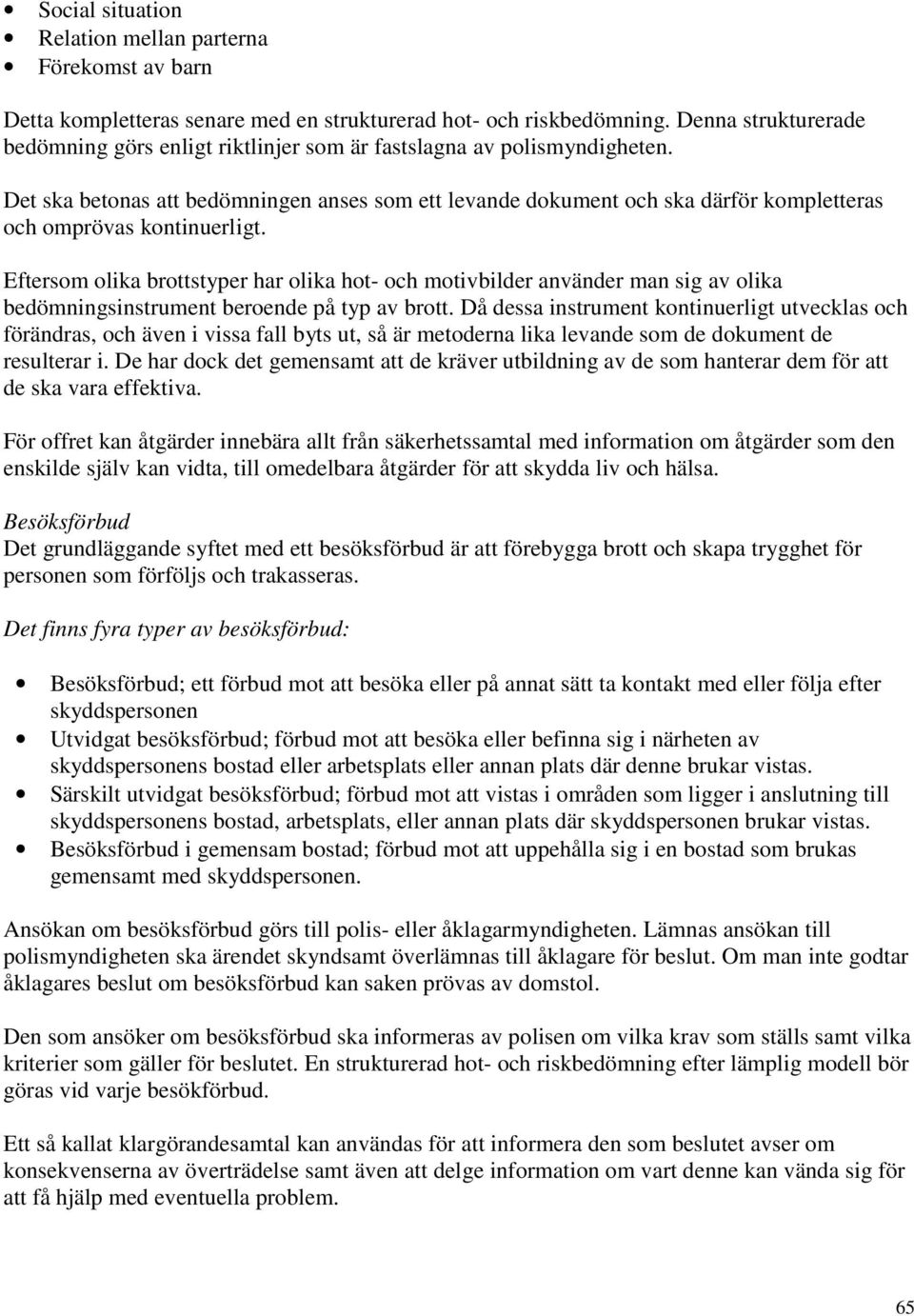 Det ska betonas att bedömningen anses som ett levande dokument och ska därför kompletteras och omprövas kontinuerligt.