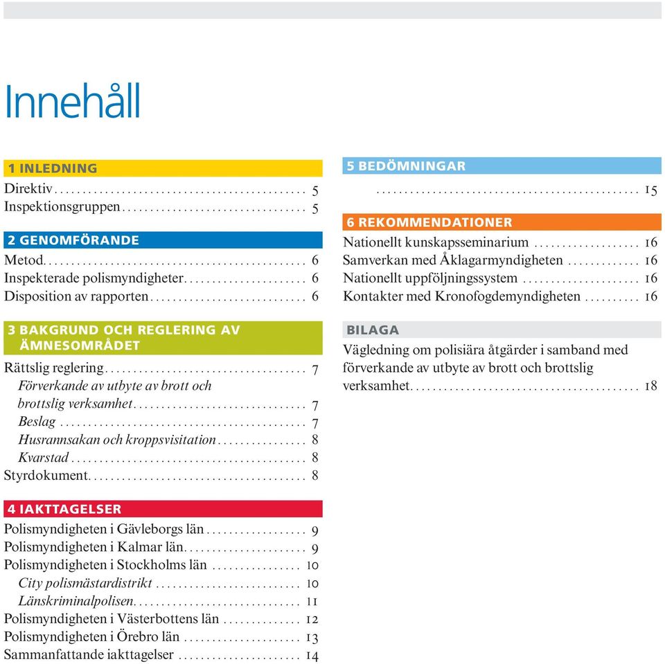 .. 8 Styrdokument... 8 5 Bedömningar... 15 6 Rekommendationer Nationellt kunskapsseminarium... 16 Samverkan med Åklagarmyndigheten... 16 Nationellt uppföljningssystem.