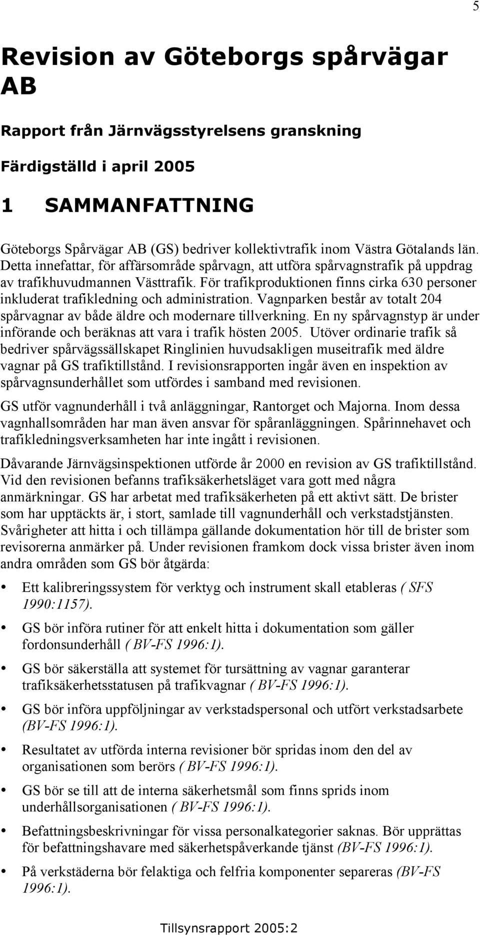För trafikproduktionen finns cirka 630 personer inkluderat trafikledning och administration. Vagnparken består av totalt 204 spårvagnar av både äldre och modernare tillverkning.
