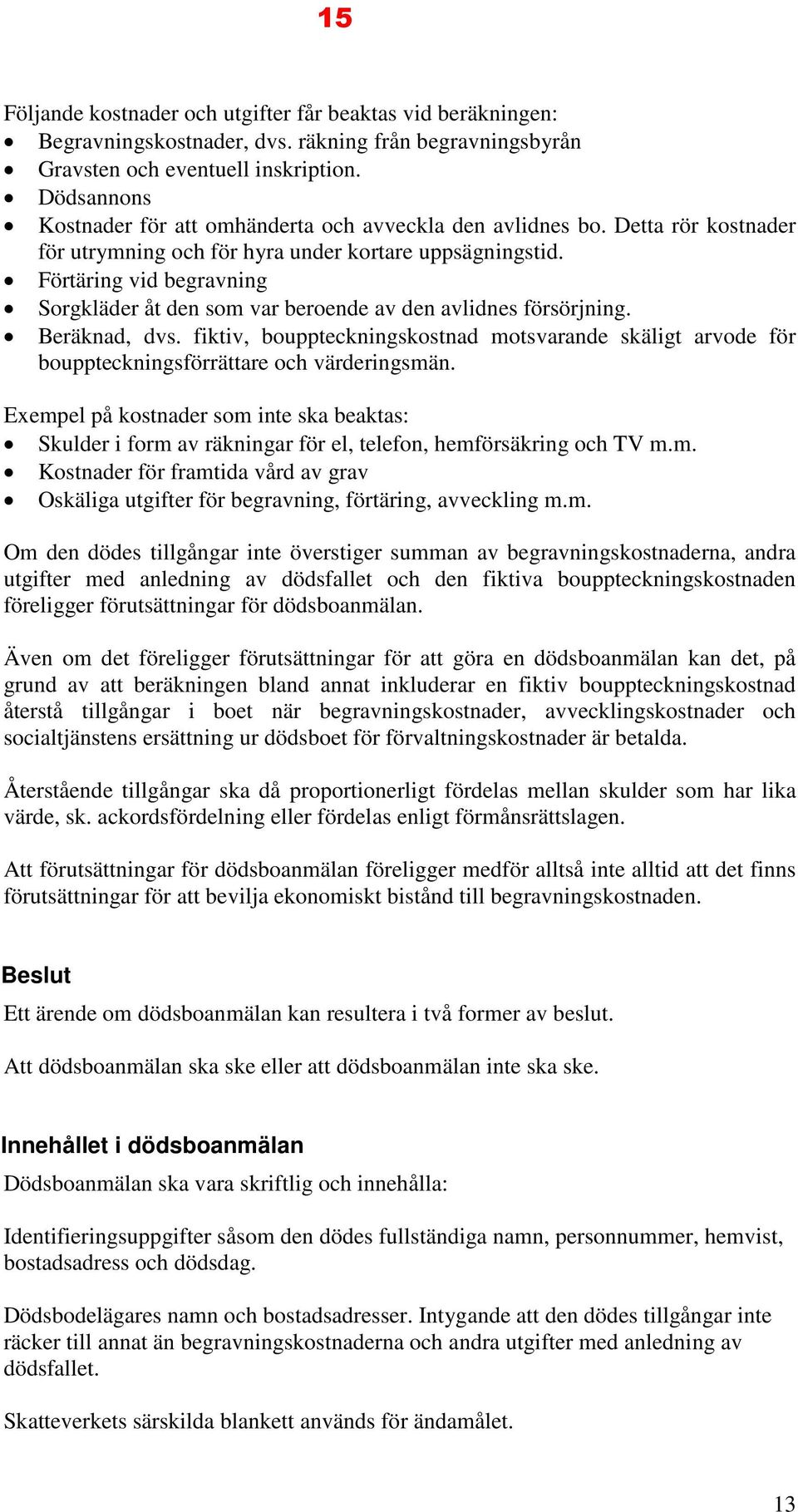 Förtäring vid begravning Sorgkläder åt den som var beroende av den avlidnes försörjning. Beräknad, dvs.