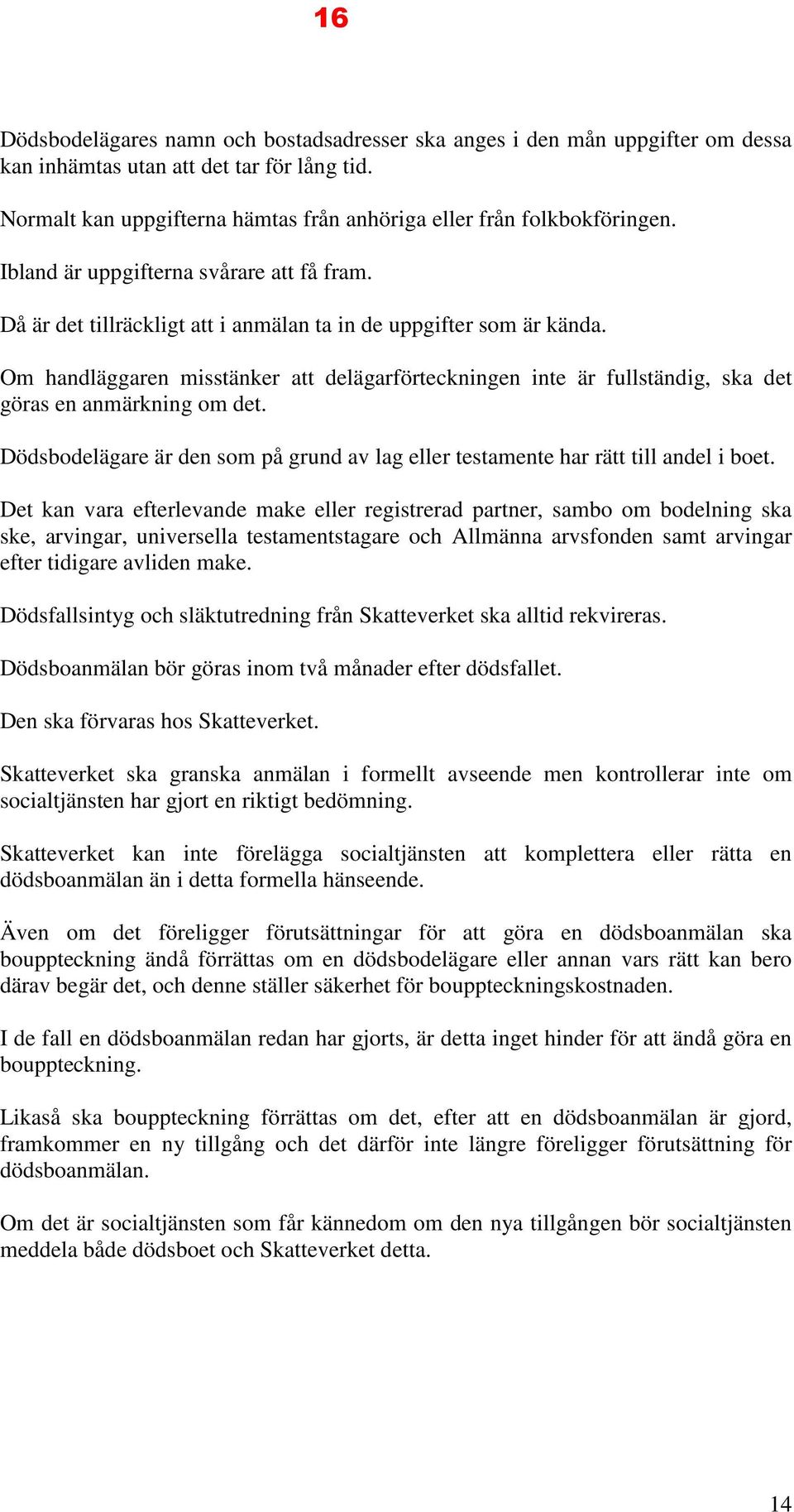 Om handläggaren misstänker att delägarförteckningen inte är fullständig, ska det göras en anmärkning om det. Dödsbodelägare är den som på grund av lag eller testamente har rätt till andel i boet.