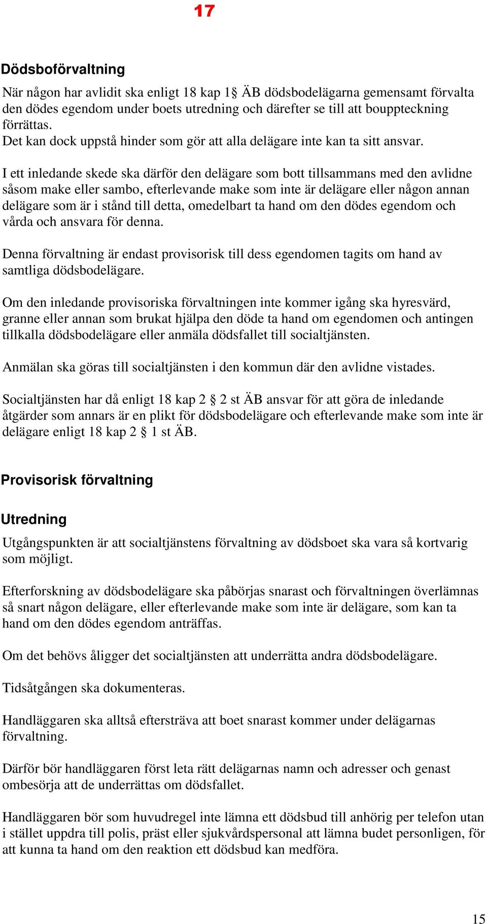 I ett inledande skede ska därför den delägare som bott tillsammans med den avlidne såsom make eller sambo, efterlevande make som inte är delägare eller någon annan delägare som är i stånd till detta,