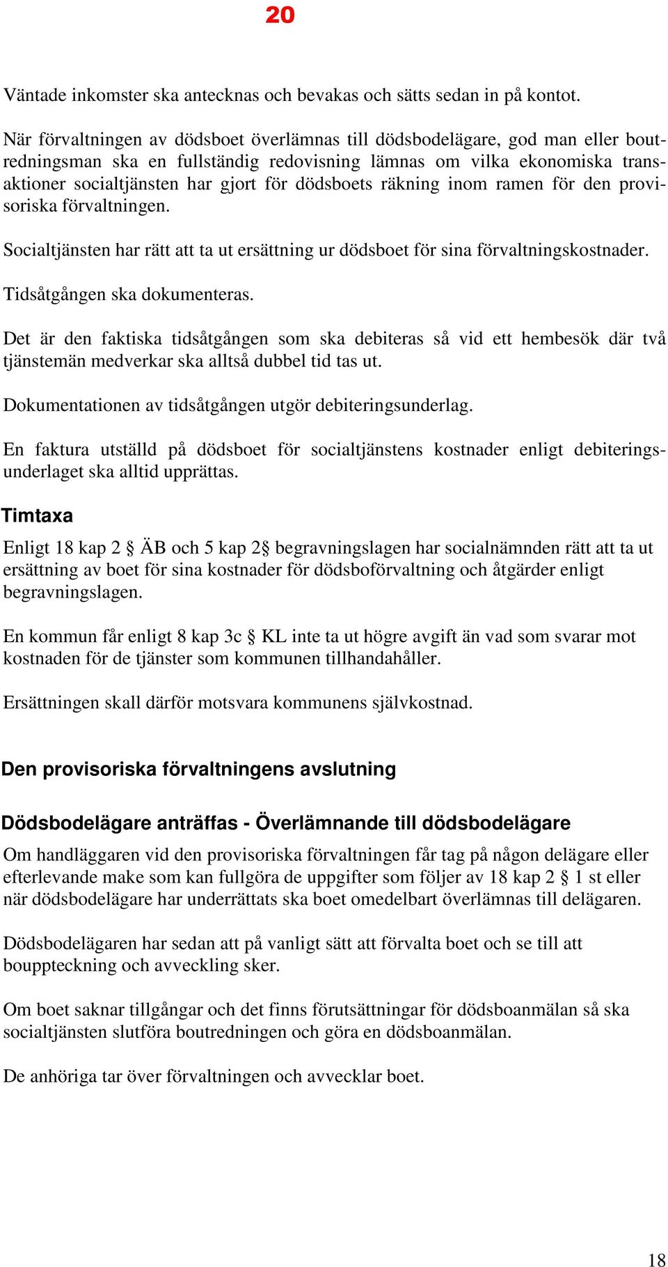 dödsboets räkning inom ramen för den provisoriska förvaltningen. Socialtjänsten har rätt att ta ut ersättning ur dödsboet för sina förvaltningskostnader. Tidsåtgången ska dokumenteras.