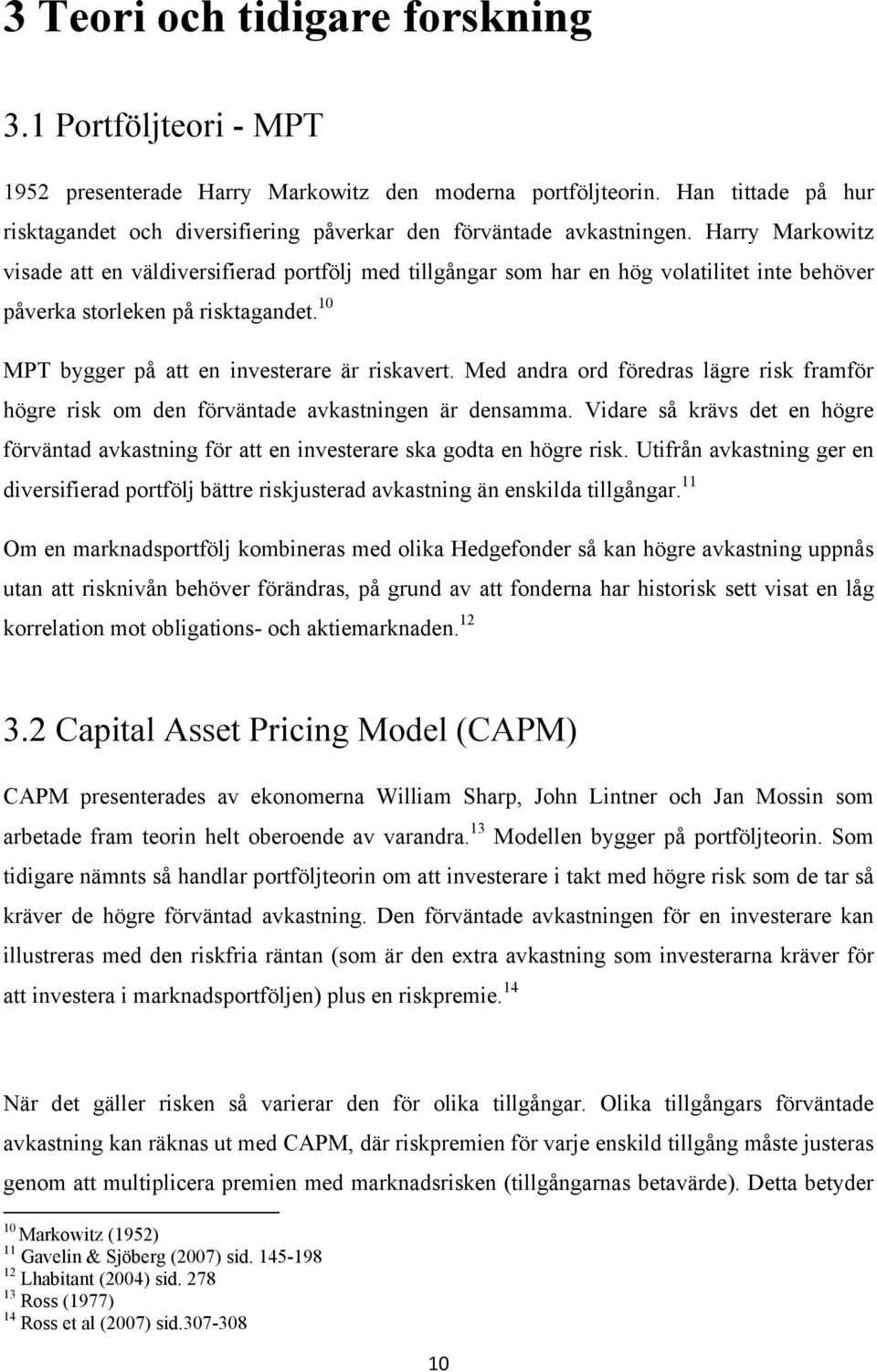 Harry Markowitz visade att en väldiversifierad portfölj med tillgångar som har en hög volatilitet inte behöver påverka storleken på risktagandet. 10 MPT bygger på att en investerare är riskavert.