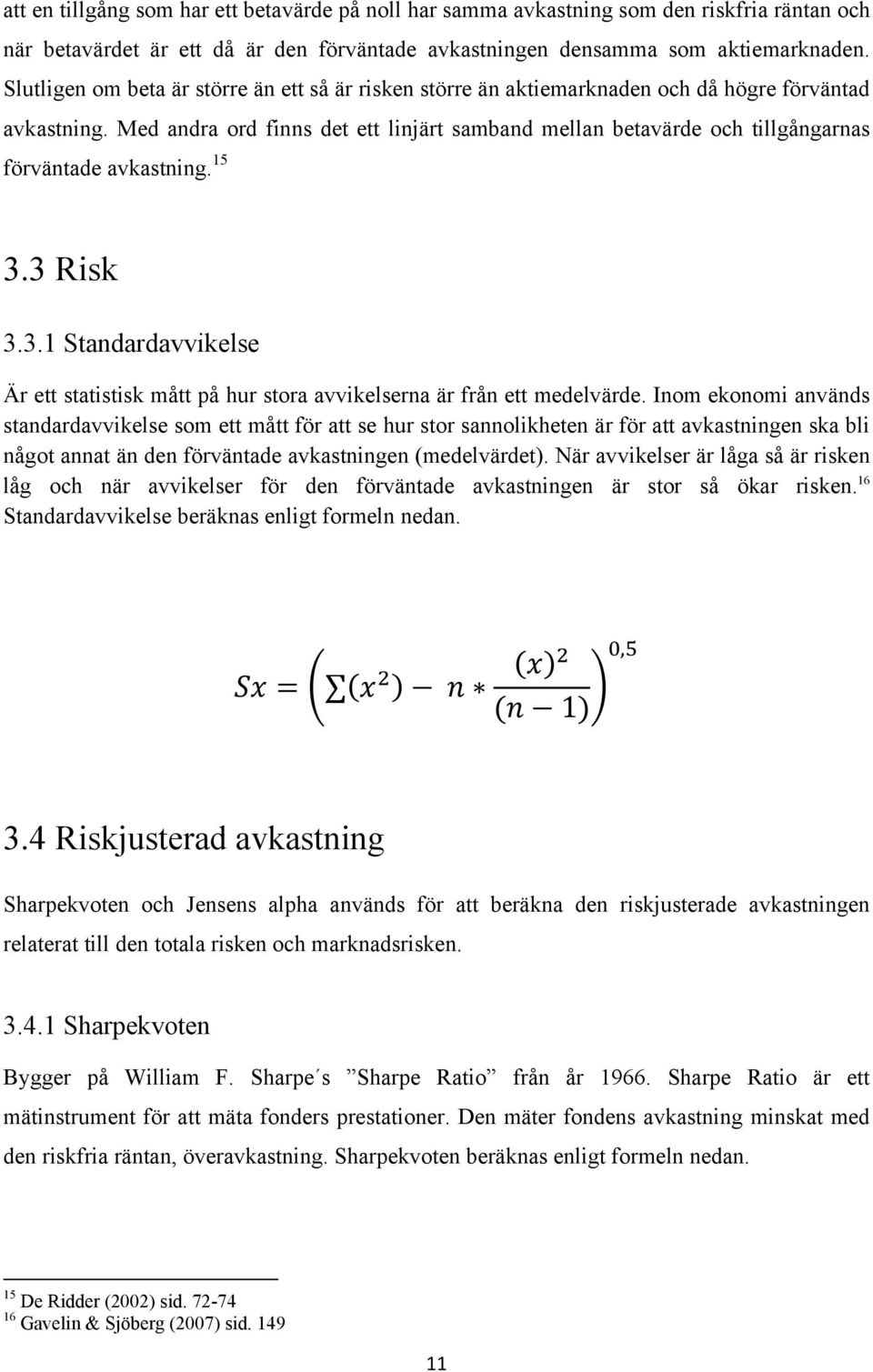 Med andra ord finns det ett linjärt samband mellan betavärde och tillgångarnas förväntade avkastning. 15 3.3 Risk 3.3.1 Är ett statistisk mått på hur stora avvikelserna är från ett medelvärde.