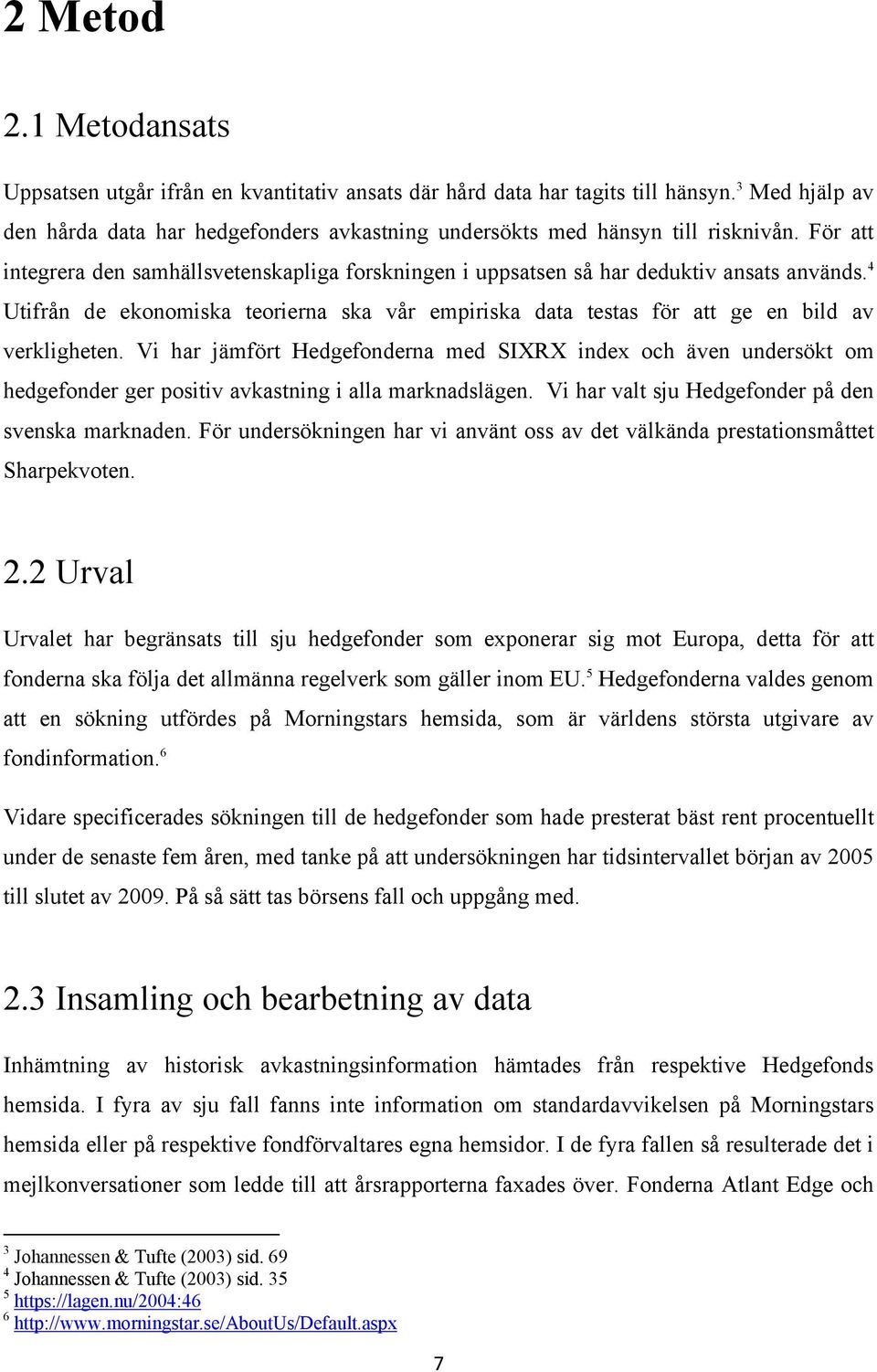 4 Utifrån de ekonomiska teorierna ska vår empiriska data testas för att ge en bild av verkligheten.