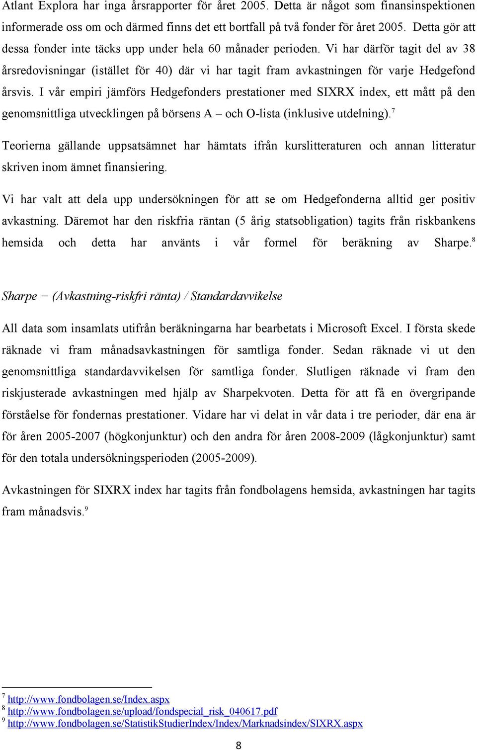 Vi har därför tagit del av 38 årsredovisningar (istället för 40) där vi har tagit fram avkastningen för varje Hedgefond årsvis.