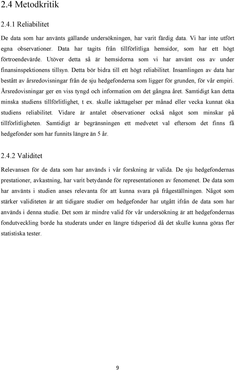 Detta bör bidra till ett högt reliabilitet. Insamlingen av data har bestått av årsredovisningar från de sju hedgefonderna som ligger för grunden, för vår empiri.