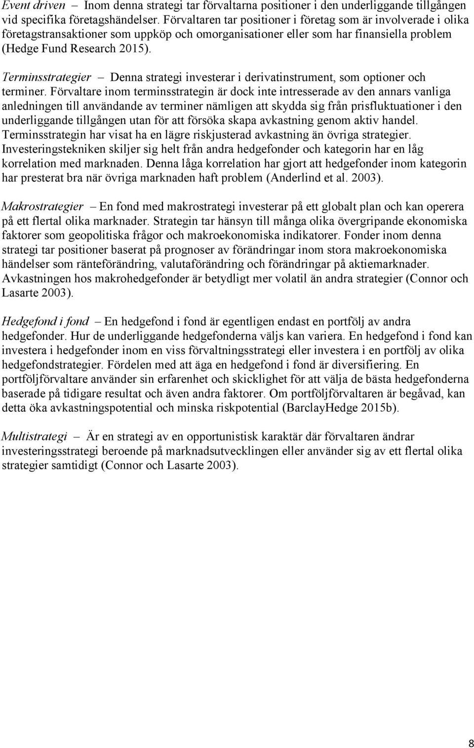 Terminsstrategier Denna strategi investerar i derivatinstrument, som optioner och terminer.
