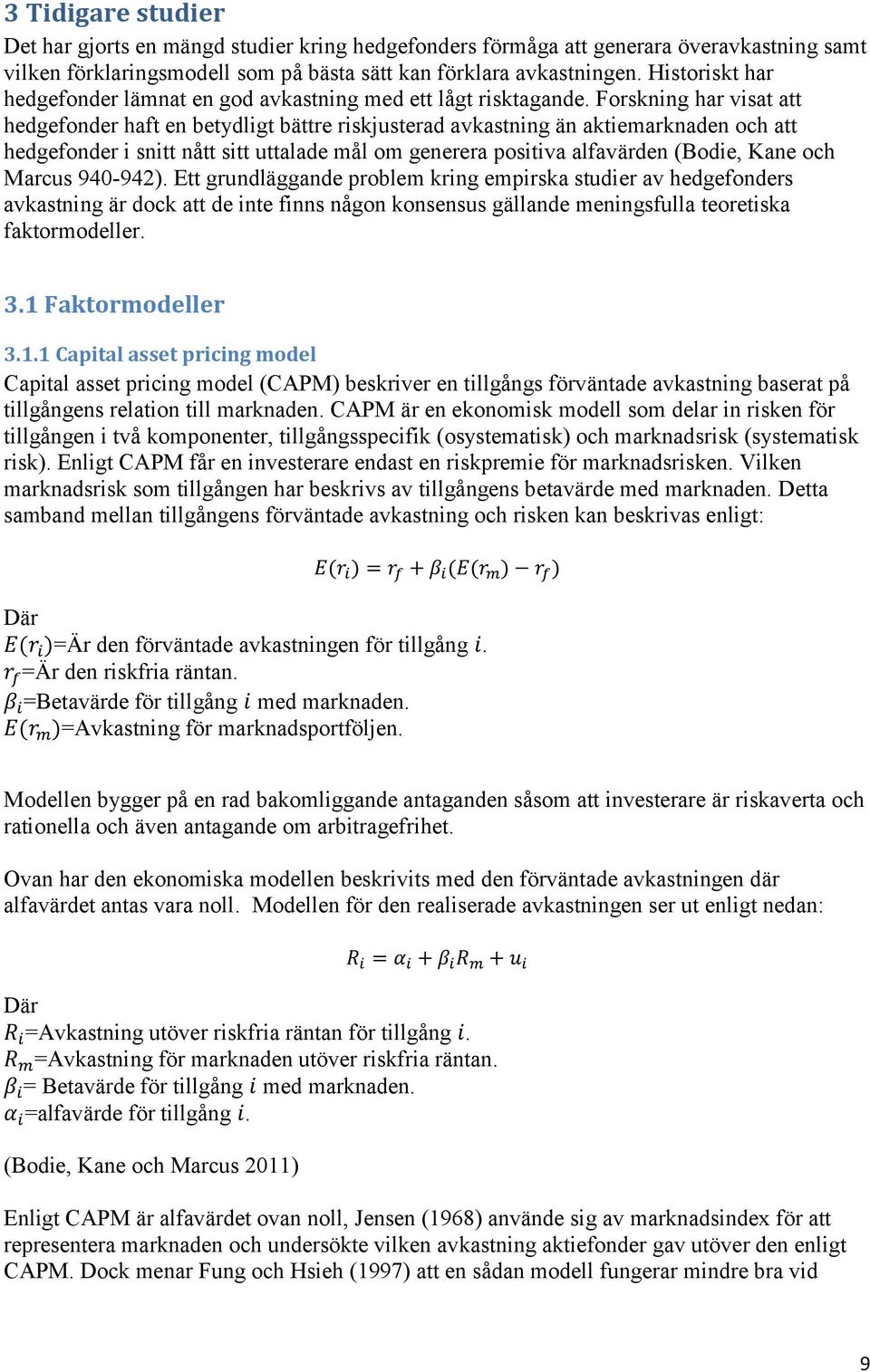 Forskning har visat att hedgefonder haft en betydligt bättre riskjusterad avkastning än aktiemarknaden och att hedgefonder i snitt nått sitt uttalade mål om generera positiva alfavärden (Bodie, Kane