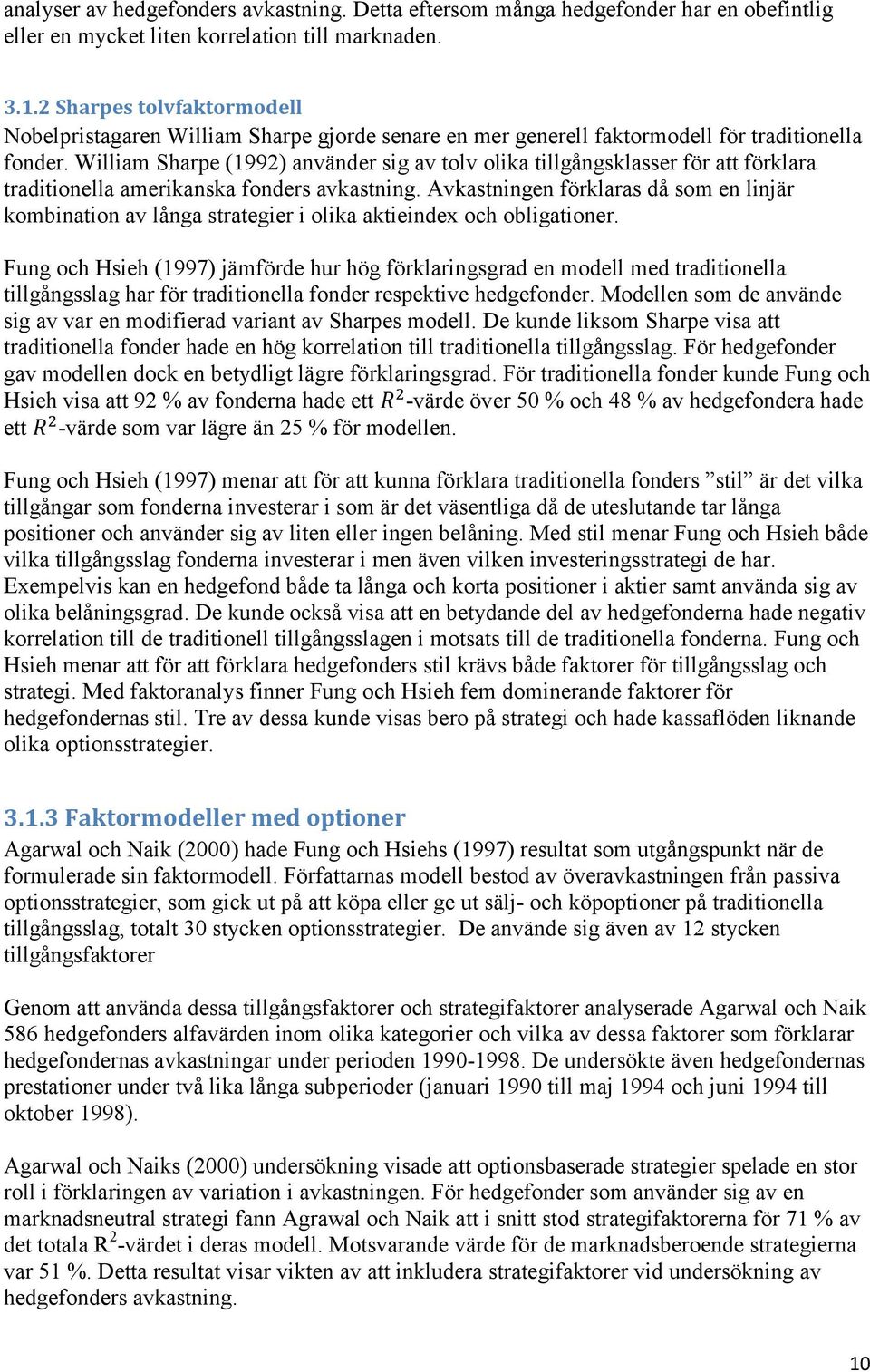 William Sharpe (1992) använder sig av tolv olika tillgångsklasser för att förklara traditionella amerikanska fonders avkastning.