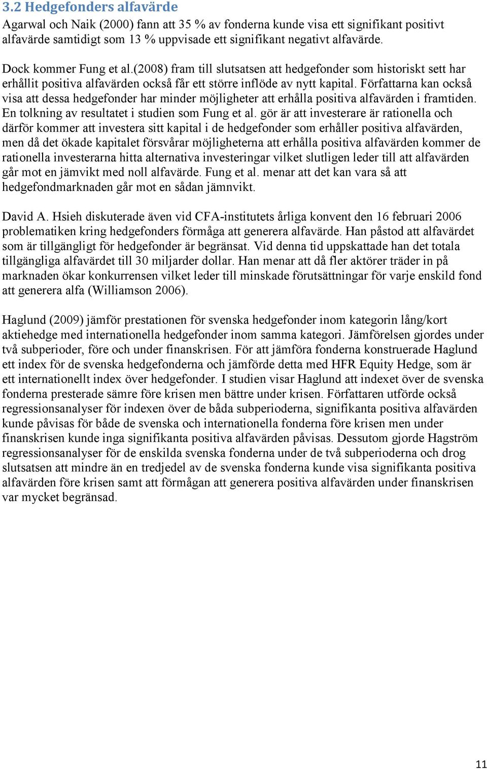 Författarna kan också visa att dessa hedgefonder har minder möjligheter att erhålla positiva alfavärden i framtiden. En tolkning av resultatet i studien som Fung et al.