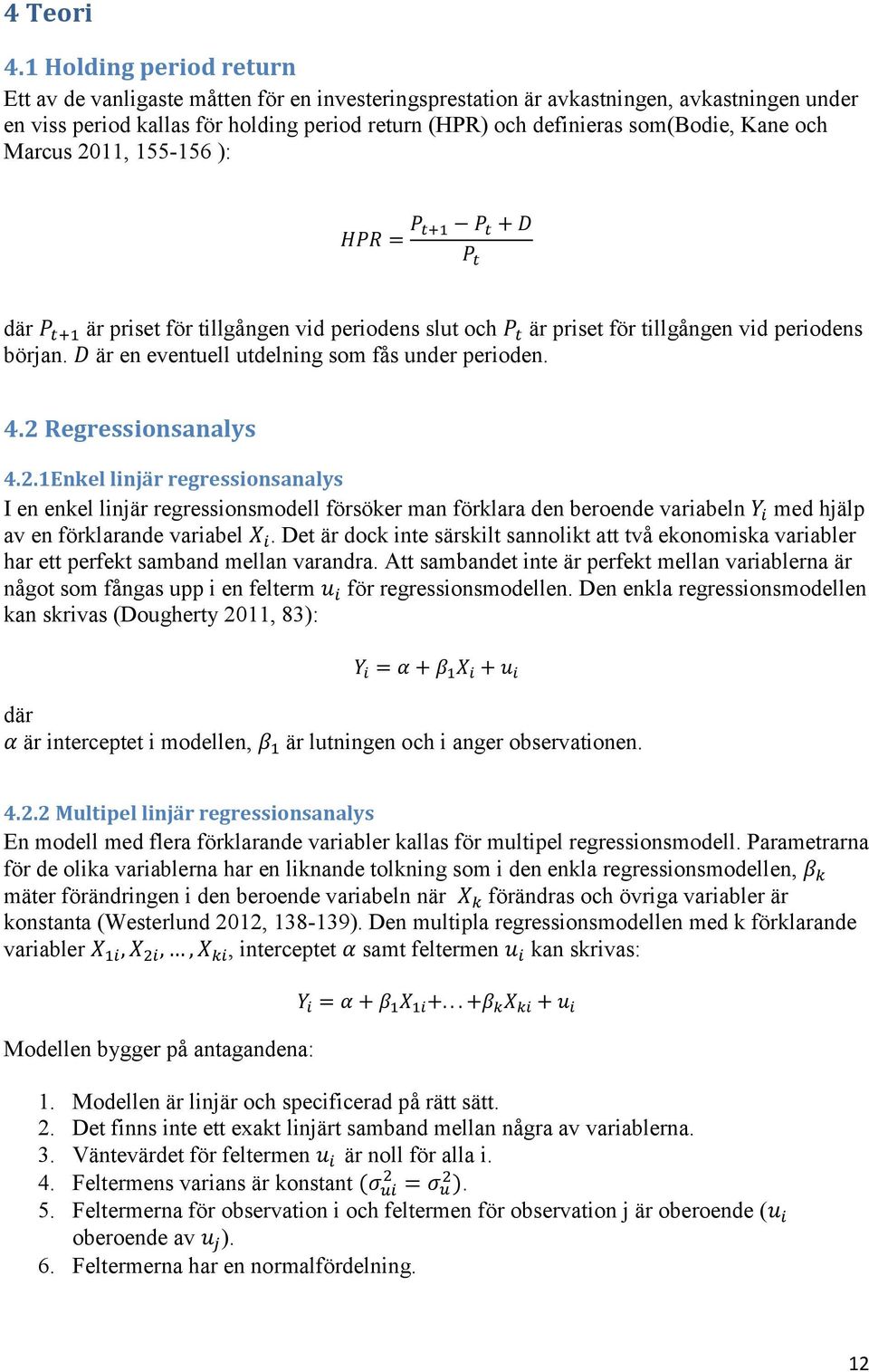 Kane och Marcus 2011, 155-156 ): HPR = P t+1 P t + D P t där P t+1 är priset för tillgången vid periodens slut och P t är priset för tillgången vid periodens början.
