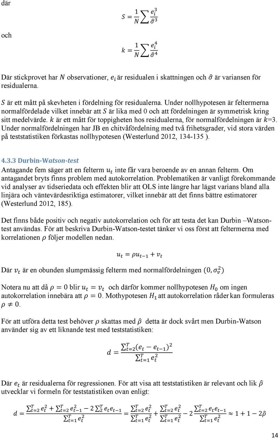 Under nollhypotesen är feltermerna normalfördelade vilket innebär att S är lika med 0 och att fördelningen är symmetrisk kring sitt medelvärde.