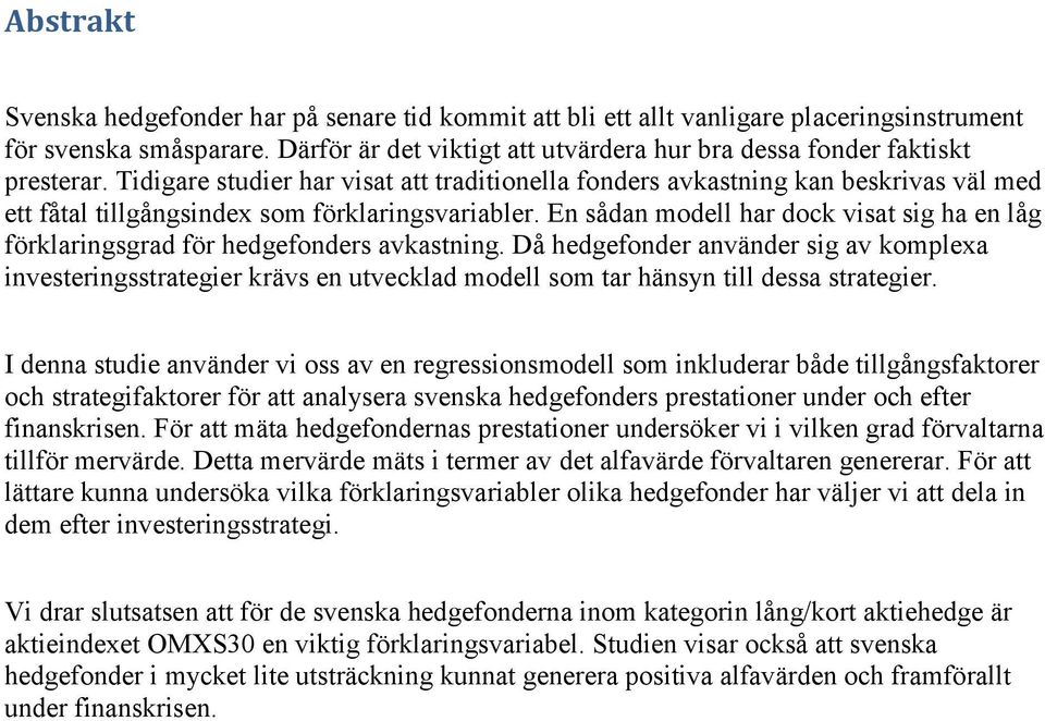 Tidigare studier har visat att traditionella fonders avkastning kan beskrivas väl med ett fåtal tillgångsindex som förklaringsvariabler.