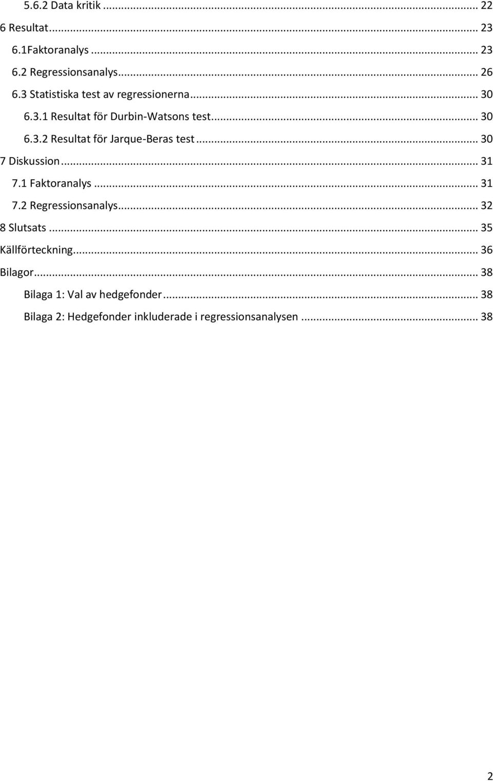 .. 30 7 Diskussion... 31 7.1 Faktoranalys... 31 7.2 Regressionsanalys... 32 8 Slutsats... 35 Källförteckning.