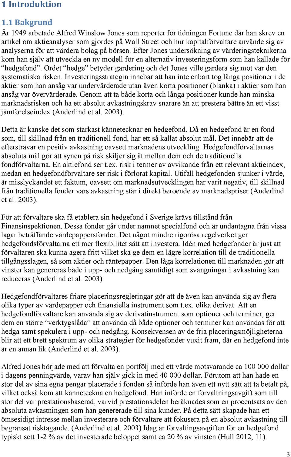 analyserna för att värdera bolag på börsen. Efter Jones undersökning av värderingsteknikerna kom han själv att utveckla en ny modell för en alternativ investeringsform som han kallade för hedgefond.