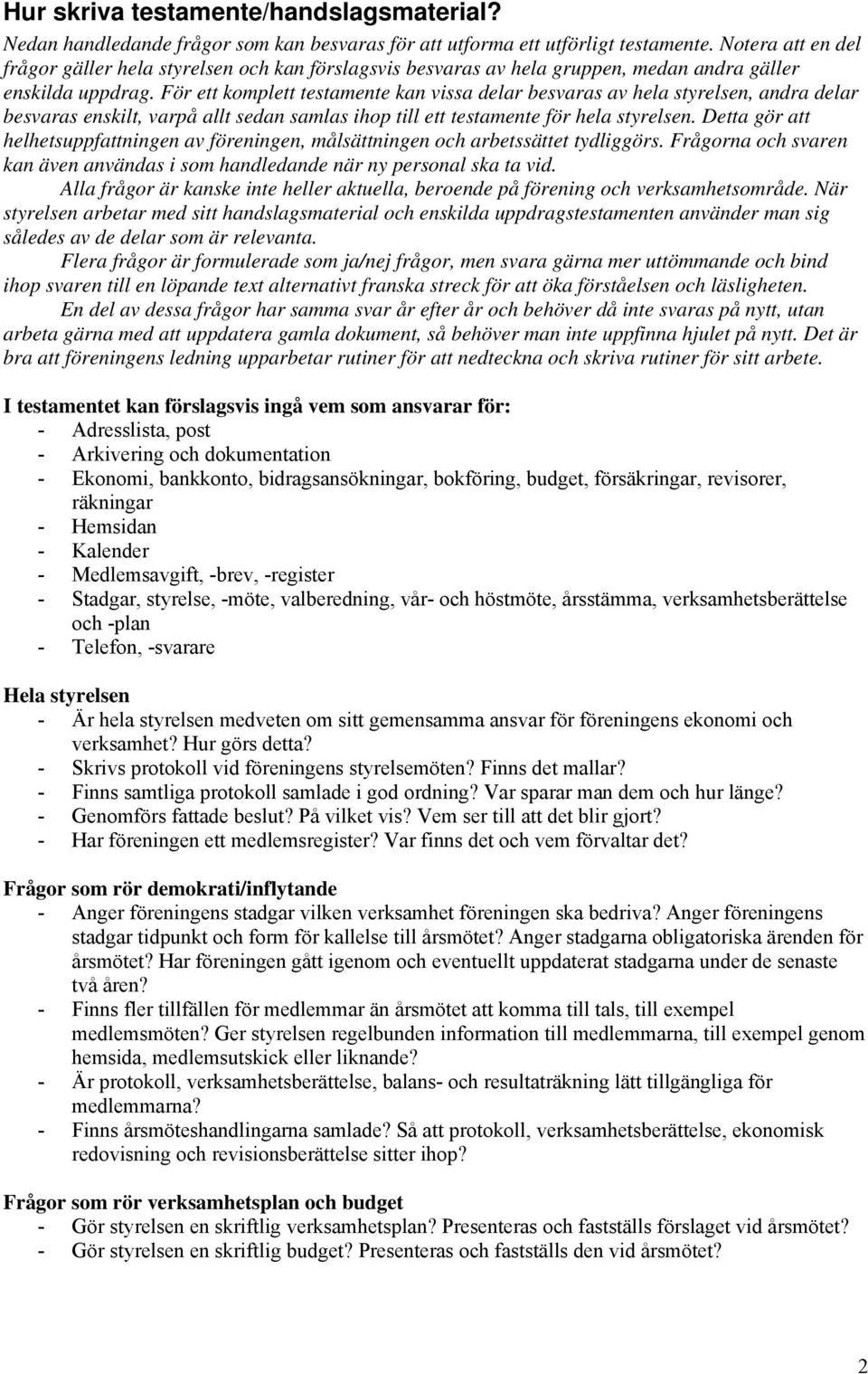 För ett komplett testamente kan vissa delar besvaras av hela styrelsen, andra delar besvaras enskilt, varpå allt sedan samlas ihop till ett testamente för hela styrelsen.