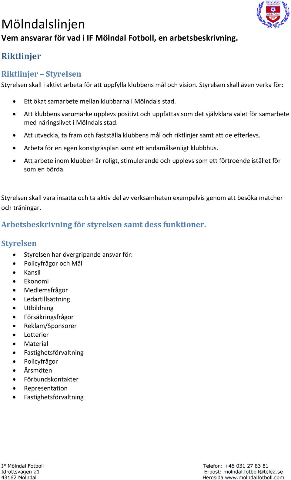Att klubbens varumärke upplevs positivt och uppfattas som det självklara valet för samarbete med näringslivet i Mölndals stad.