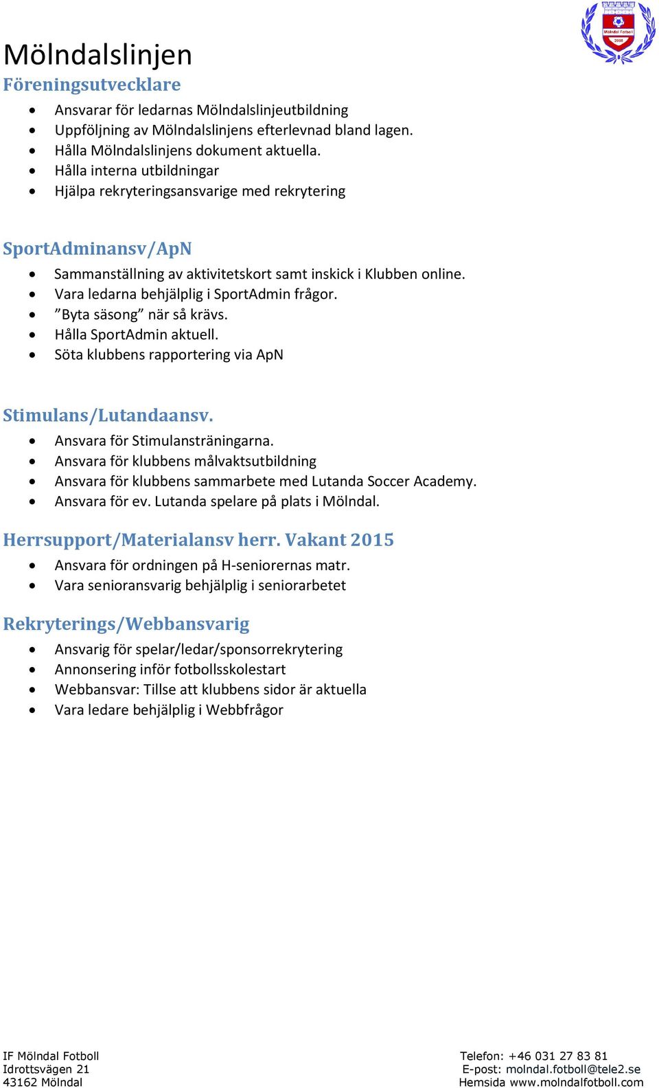 Byta säsong när så krävs. Hålla SportAdmin aktuell. Söta klubbens rapportering via ApN Stimulans/Lutandaansv. Ansvara för Stimulansträningarna.