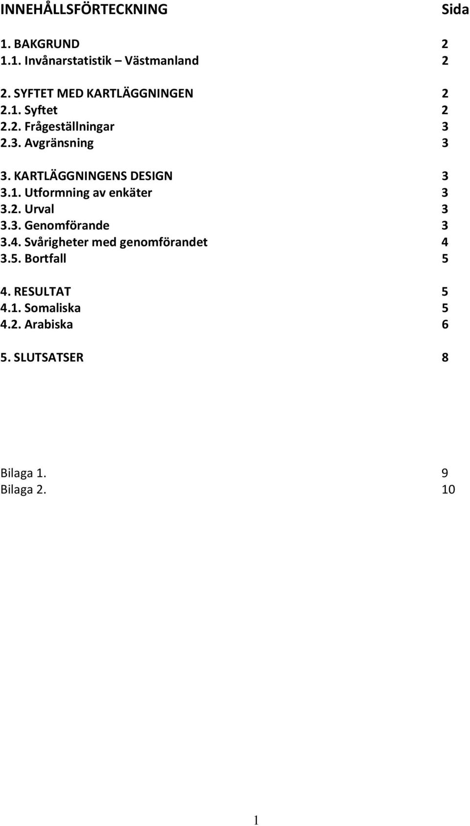 KARTLÄGGNINGENS DESIGN 3 3.1. Utformning av enkäter 3 3.2. Urval 3 3.3. Genomförande 3 3.4.