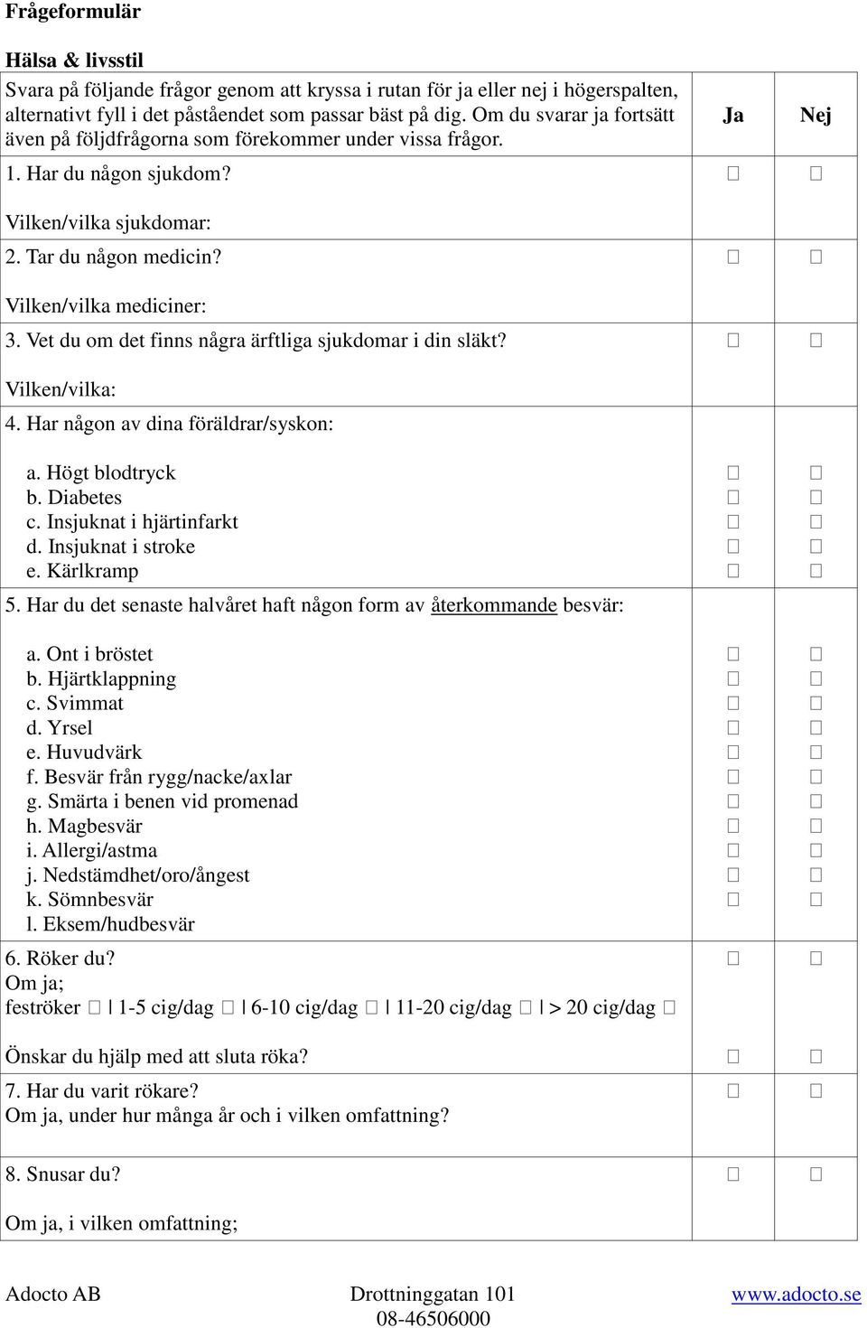 Vet du om det finns några ärftliga sjukdomar i din släkt? Vilken/vilka: 4. Har någon av dina föräldrar/syskon: a. Högt blodtryck b. Diabetes c. Insjuknat i hjärtinfarkt d. Insjuknat i stroke e.