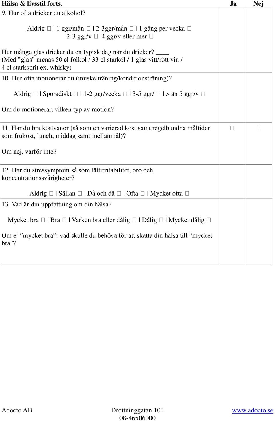 Aldrig Sporadiskt 1-2 ggr/vecka 3-5 ggr/ > än 5 ggr/v Om du motionerar, vilken typ av motion? 11.