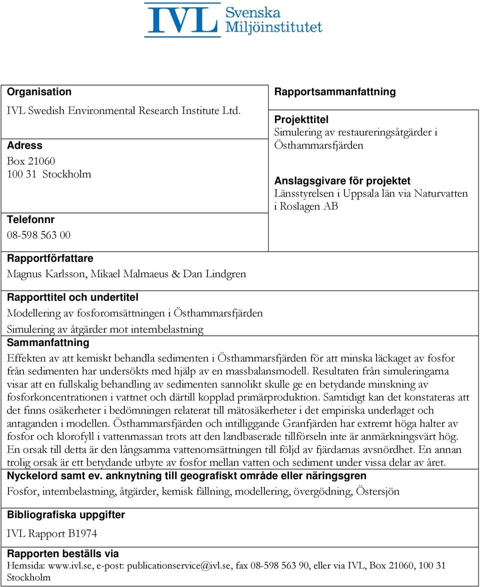 Uppsala län via Naturvatten i Roslagen AB Rapportförfattare Magnus Karlsson, Mikael Malmaeus & Dan Lindgren Rapporttitel och undertitel Modellering av fosforomsättningen i Östhammarsfjärden