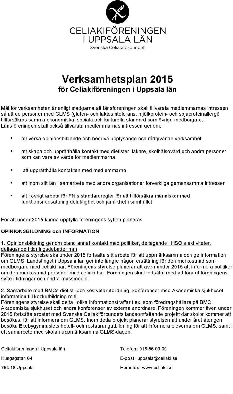 Länsföreningen skall också tillvarata medlemmarnas intressen genom: att verka opinionsbildande och bedriva upplysande och rådgivande verksamhet att skapa och upprätthålla kontakt med dietister,