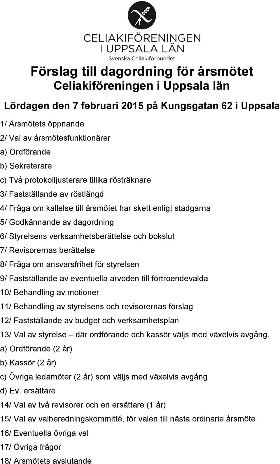 verksamhetsberättelse och bokslut 7/ Revisorernas berättelse 8/ Fråga om ansvarsfrihet för styrelsen 9/ Fastställande av eventuella arvoden till förtroendevalda 10/ Behandling av motioner 11/