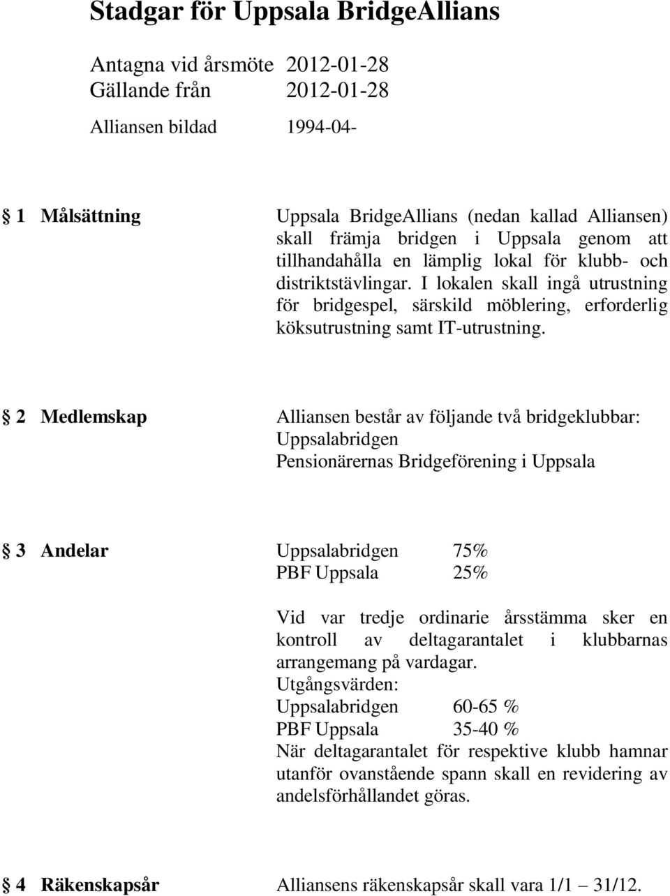 2 Medlemskap Alliansen består av följande två bridgeklubbar: Uppsalabridgen Pensionärernas Bridgeförening i Uppsala 3 Andelar Uppsalabridgen 75% PBF Uppsala 25% Vid var tredje ordinarie årsstämma