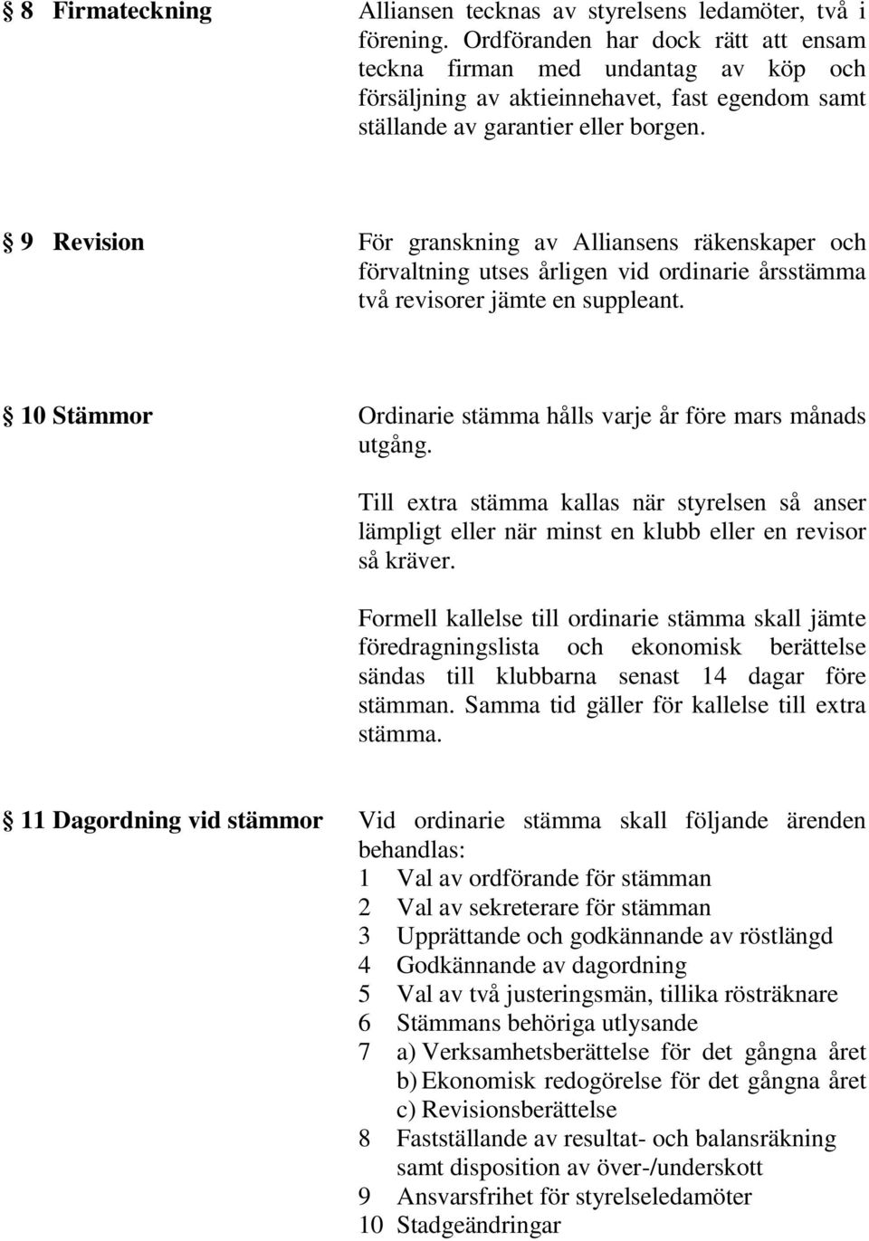 9 Revision För granskning av Alliansens räkenskaper och förvaltning utses årligen vid ordinarie årsstämma två revisorer jämte en suppleant.