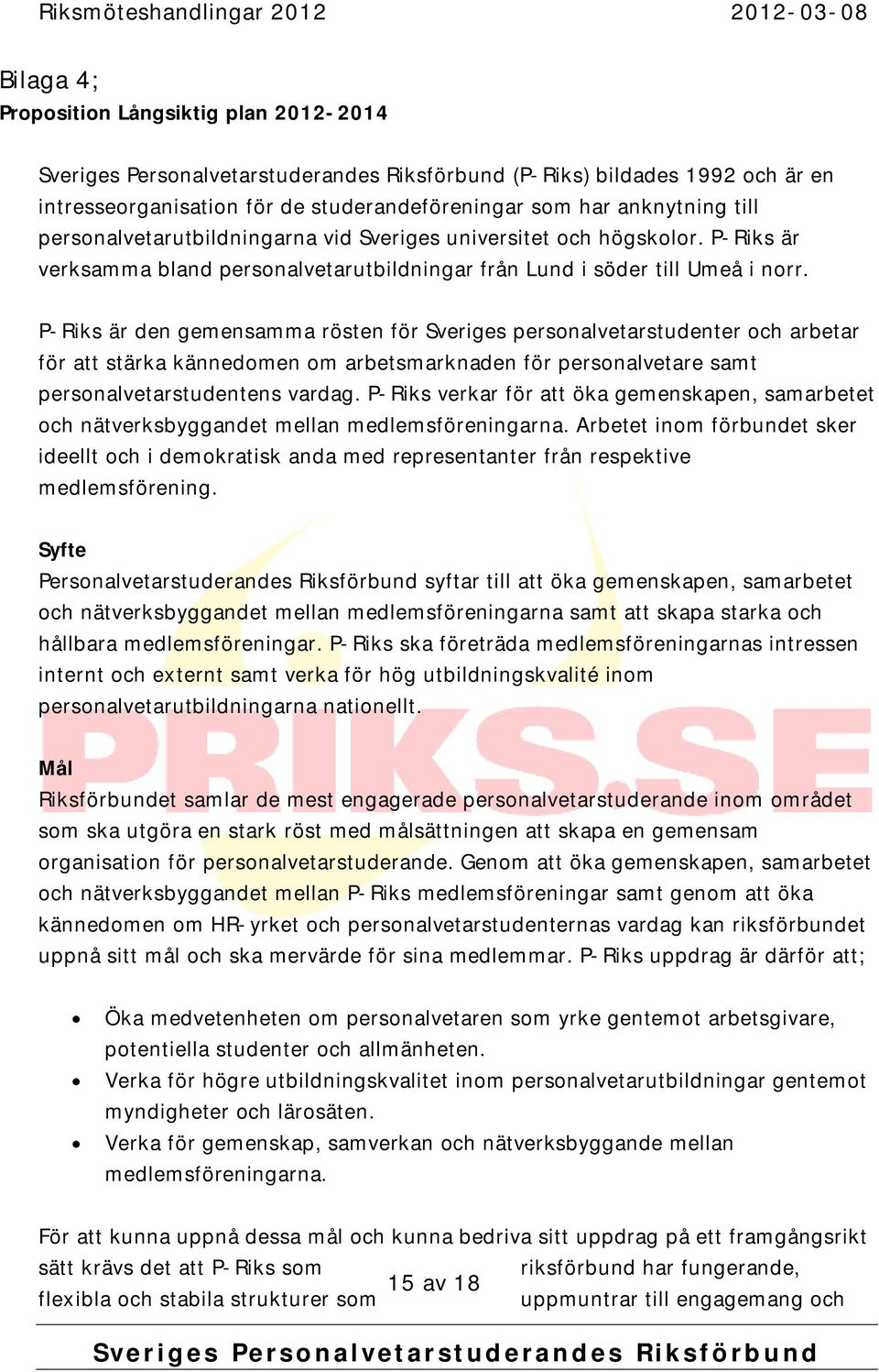 P-Riks är den gemensamma rösten för Sveriges personalvetarstudenter och arbetar för att stärka kännedomen om arbetsmarknaden för personalvetare samt personalvetarstudentens vardag.
