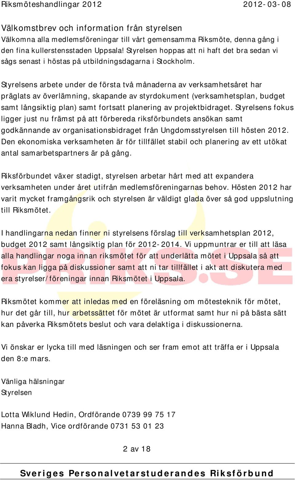Styrelsens arbete under de första två månaderna av verksamhetsåret har präglats av överlämning, skapande av styrdokument (verksamhetsplan, budget samt långsiktig plan) samt fortsatt planering av