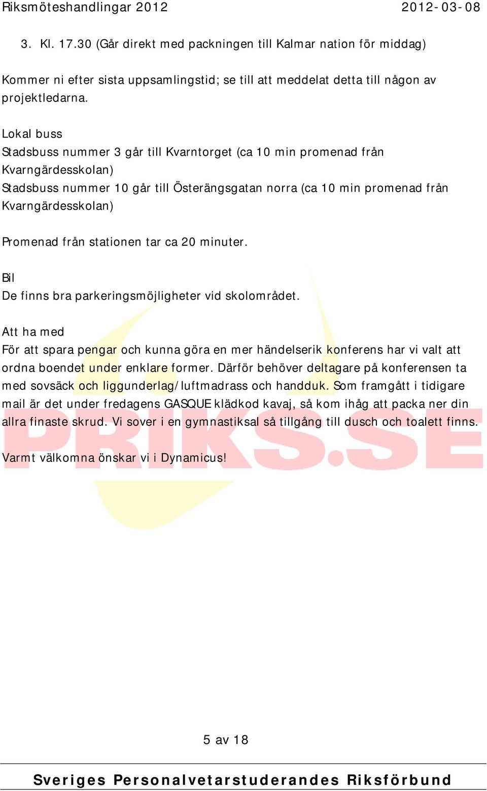 från stationen tar ca 20 minuter. Bil De finns bra parkeringsmöjligheter vid skolområdet.