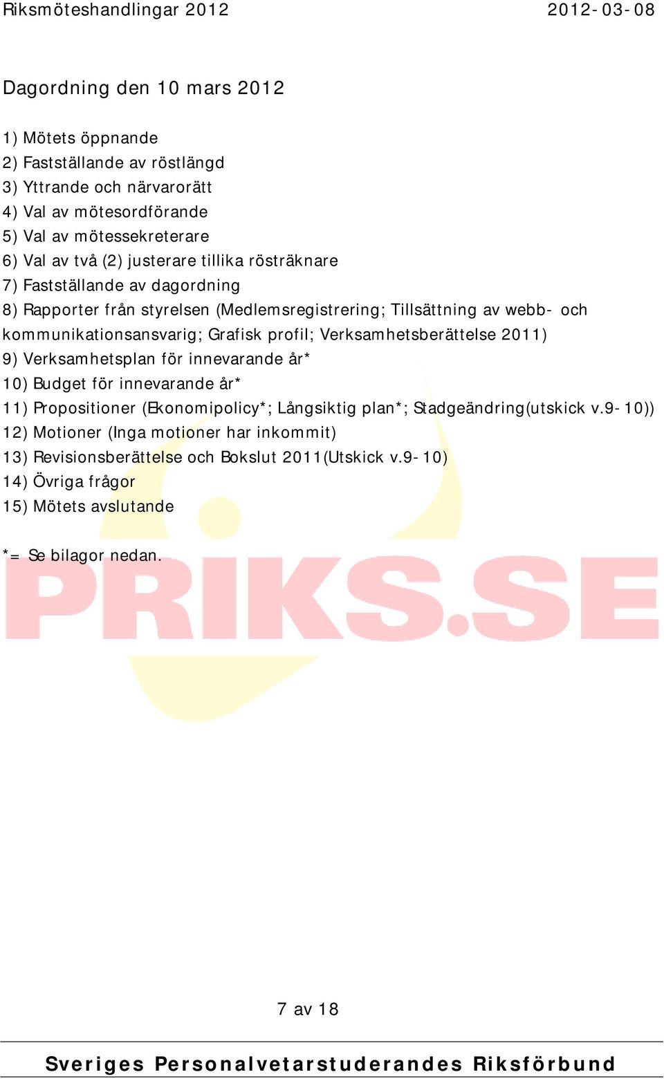 profil; Verksamhetsberättelse 2011) 9) Verksamhetsplan för innevarande år* 10) Budget för innevarande år* 11) Propositioner (Ekonomipolicy*; Långsiktig plan*;