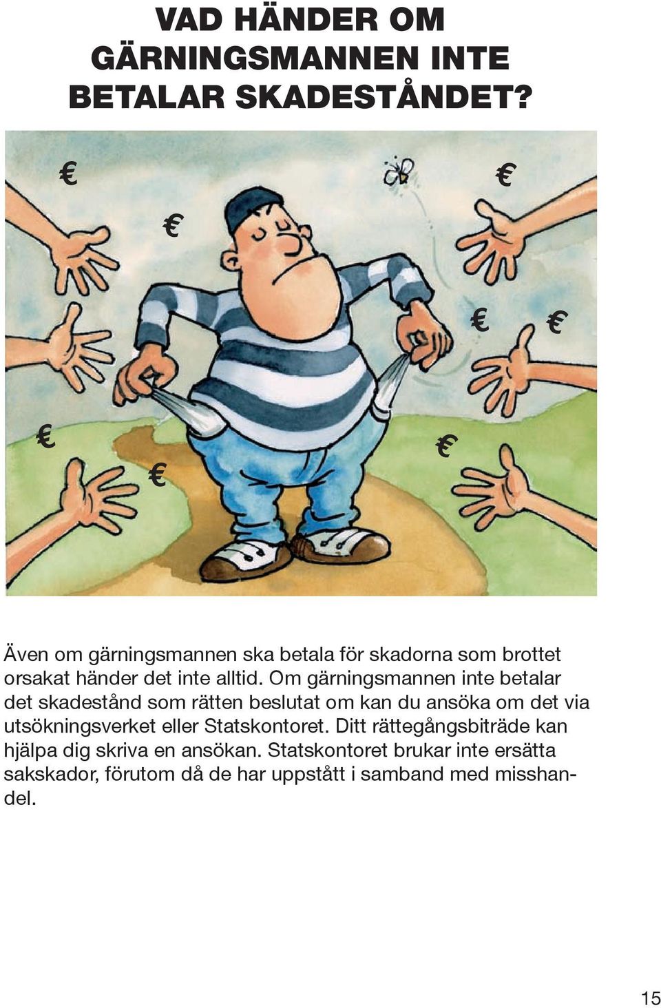 Om gärningsmannen inte betalar det skadestånd som rätten beslutat om kan du ansöka om det via utsökningsverket