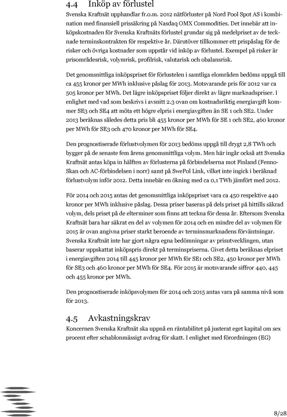 Därutöver tillkommer ett prispåslag för de risker och övriga kostnader som uppstår vid inköp av förlustel. Exempel på risker är prisområdesrisk, volymrisk, profilrisk, valutarisk och obalansrisk.