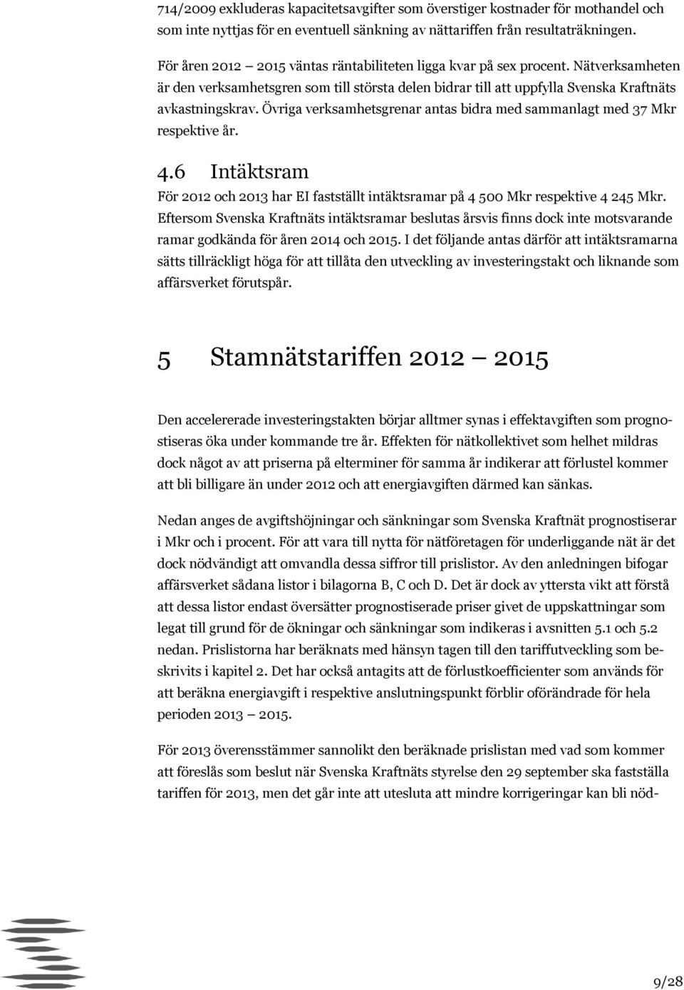 Övriga verksamhetsgrenar antas bidra med sammanlagt med 37 Mkr respektive år. 4.6 Intäktsram För 2012 och 2013 har EI fastställt intäktsramar på 4 500 Mkr respektive 4 245 Mkr.