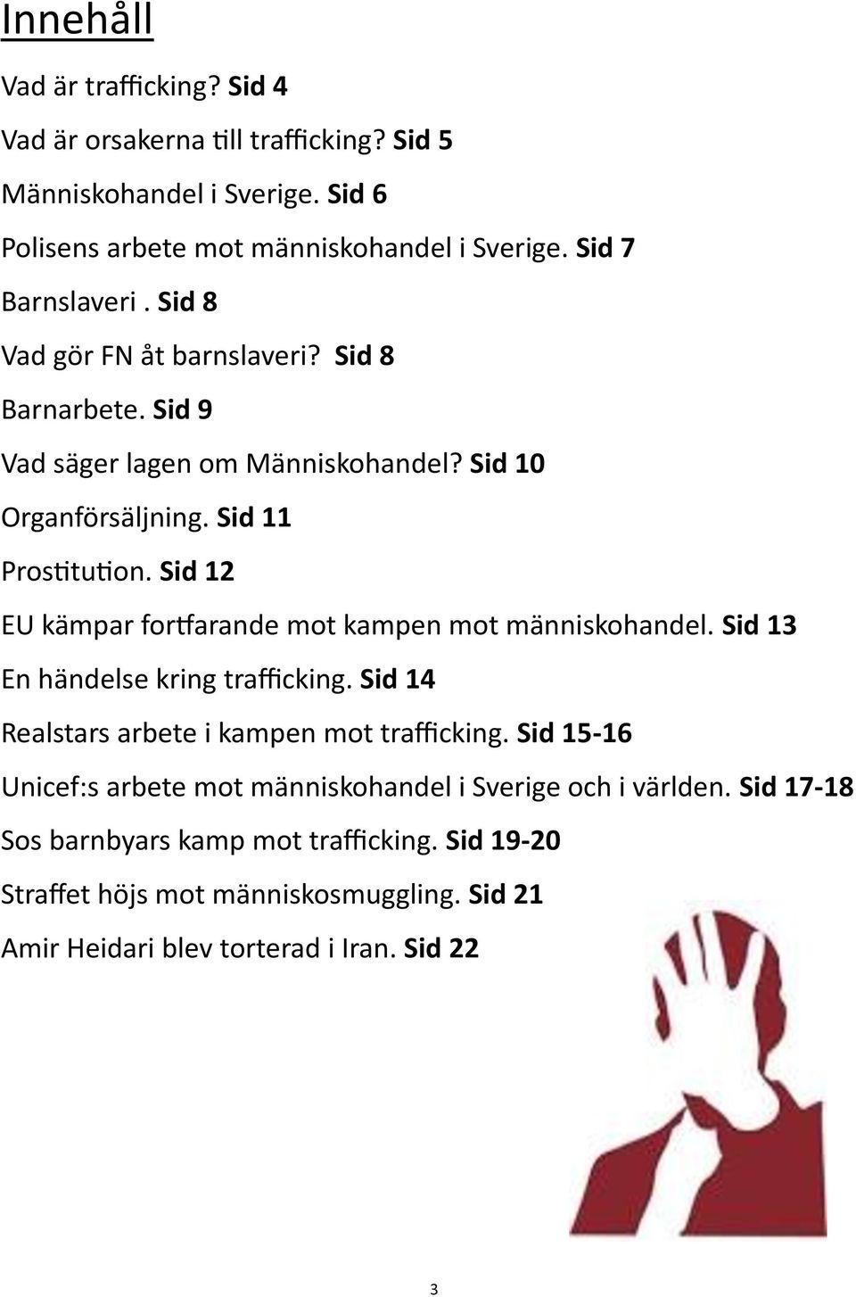 Sid 12 EU kämpar fortfarande mot kampen mot människohandel. Sid 13 En händelse kring trafficking. Sid 14 Realstars arbete i kampen mot trafficking.