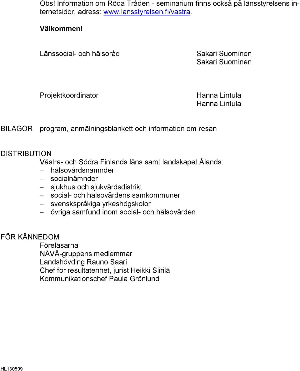 DISTRIBUTION Västra- och Södra Finlands läns samt landskapet Ålands: hälsovårdsnämnder socialnämnder sjukhus och sjukvårdsdistrikt social- och hälsovårdens samkommuner