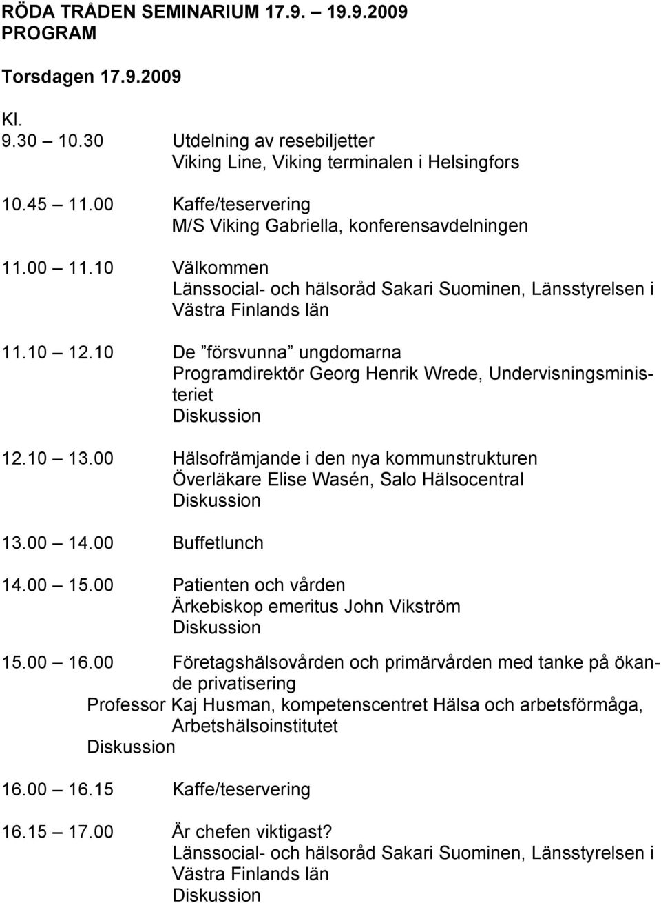 10 De försvunna ungdomarna Programdirektör Georg Henrik Wrede, Undervisningsministeriet 12.10 13.00 Hälsofrämjande i den nya kommunstrukturen Överläkare Elise Wasén, Salo Hälsocentral 13.00 14.