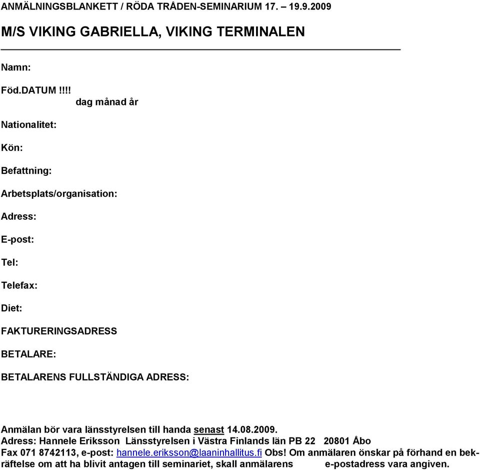 FULLSTÄNDIGA ADRESS: Anmälan bör vara länsstyrelsen till handa senast 14.08.2009.