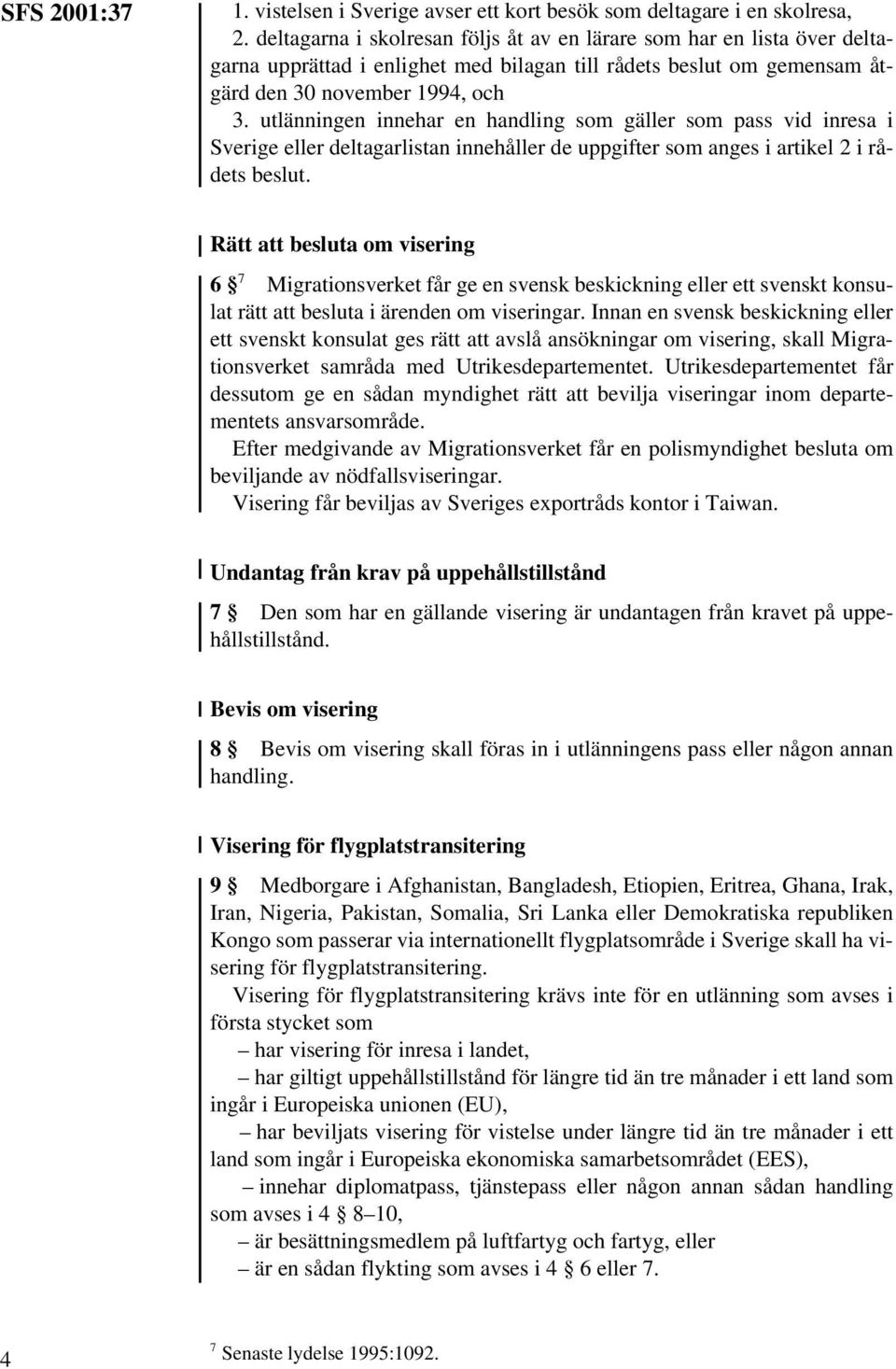 utlänningen innehar en handling som gäller som pass vid inresa i Sverige eller deltagarlistan innehåller de uppgifter som anges i artikel 2 i rådets beslut.