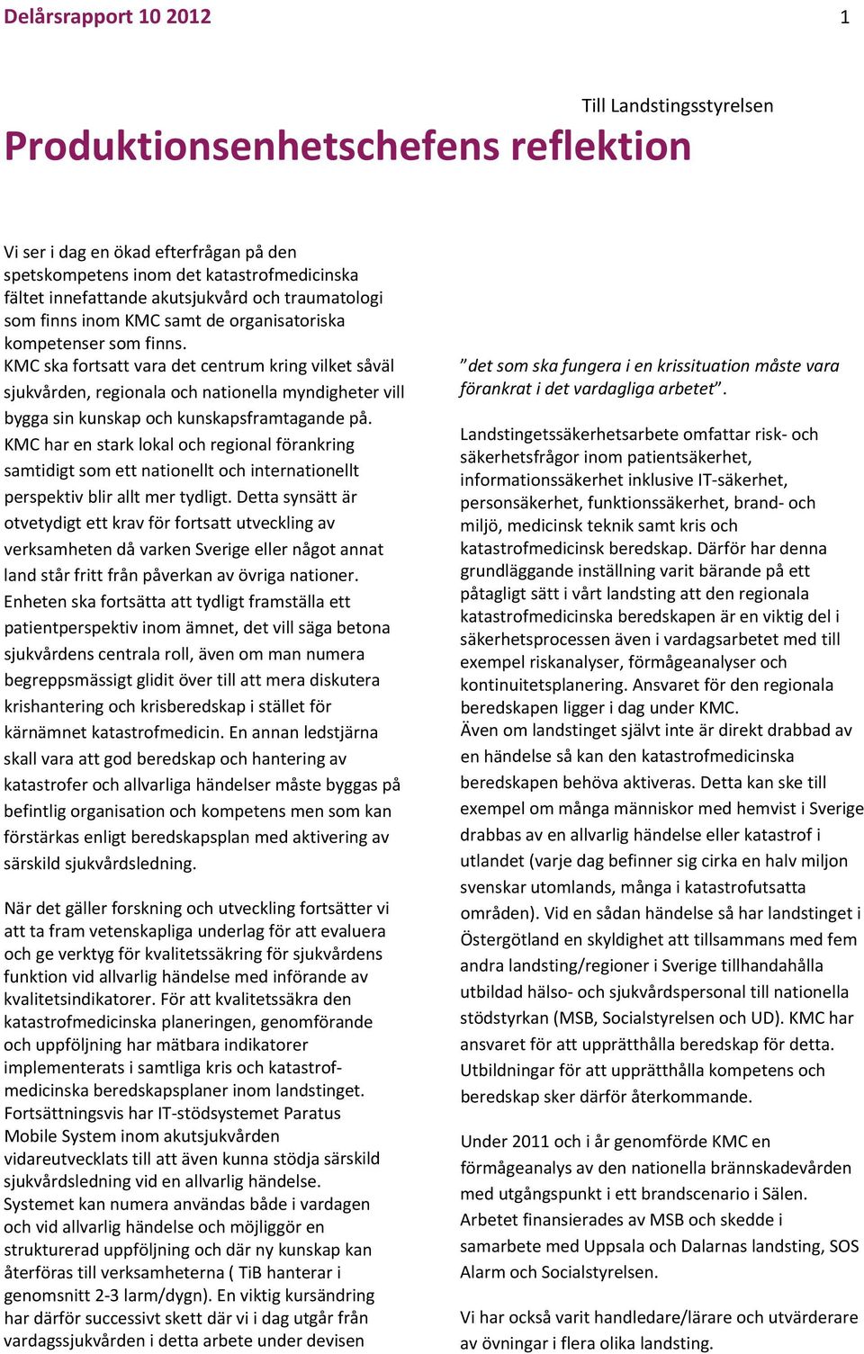 KMC ska fortsatt vara det centrum kring vilket såväl sjukvården, regionala och nationella myndigheter vill bygga sin kunskap och kunskapsframtagande på.