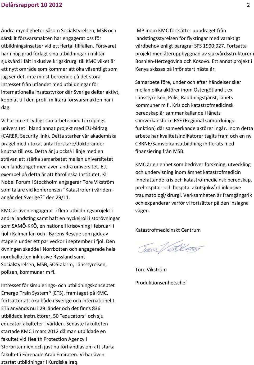 beroende på det stora intresset från utlandet med utbildningar för internationella insatsstyrkor där Sverige deltar aktivt, kopplat till den profil militära försvarsmakten har i dag.