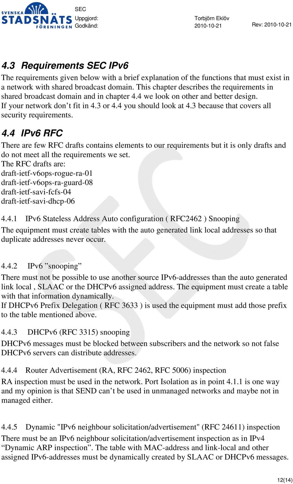 3 because that covers all security requirements. 4.4 IPv6 RFC There are few RFC drafts contains elements to our requirements but it is only drafts and do not meet all the requirements we set.