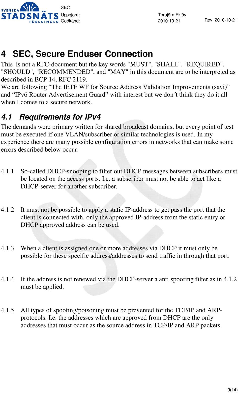 We are following The IETF WF for Source Address Validation Improvements (savi) and IPv6 Router Advertisement Guard with interest but we don t think they do it all when I comes to a secure network. 4.