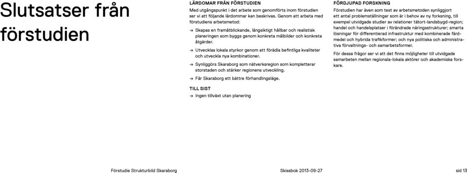 Synlggörs Skaraborg som nätverksregon som kompletterar storstaden och stärker regonens utvecklng. F Skaraborg ett bättre förhandlngsläge.